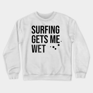 Surfing Gets Me Wet Crewneck Sweatshirt